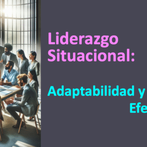 Liderazgo Situacional. Adaptabilidad y Efectividad. Sesión 9.