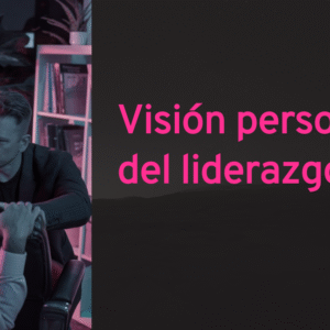 Visión Personal del Liderazgo. Sesión 7.